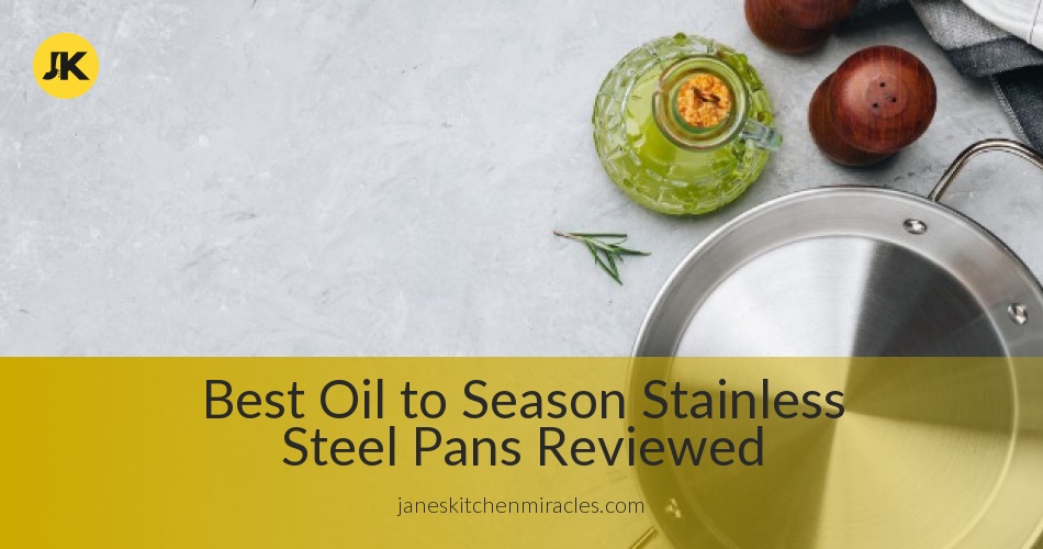 Best Oil to Season Stainless Steel Pans: What You Should Use - Jane's