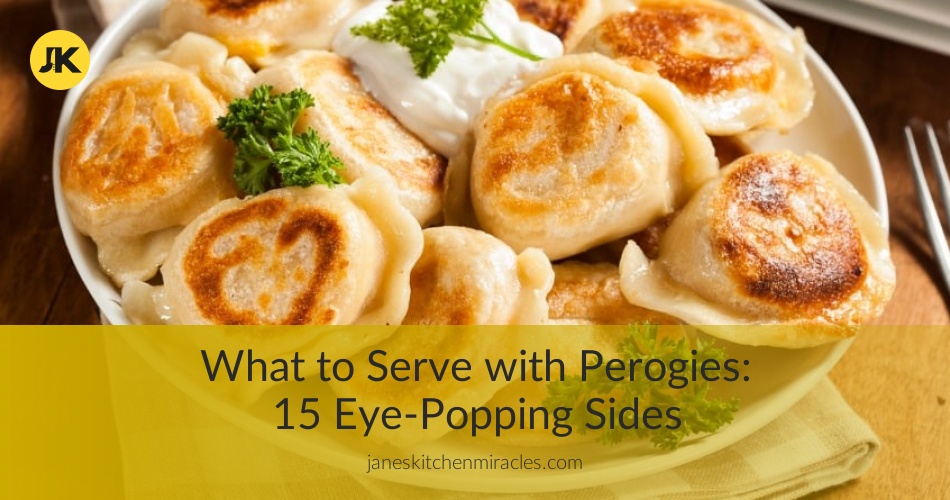 What to Serve with Perogies 15 Palatable Sides Jane's Kitchen Miracles